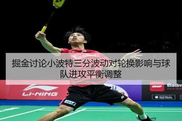 掘金讨论小波特三分波动对轮换影响与球队进攻平衡调整