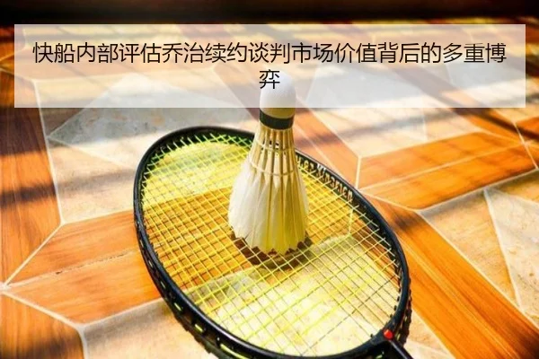 快船内部评估乔治续约谈判市场价值背后的多重博弈