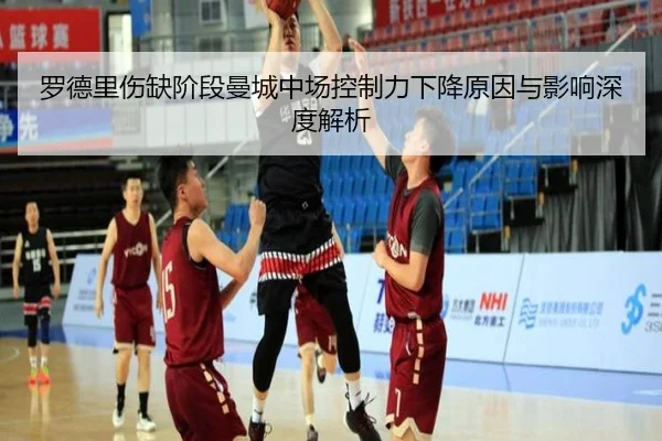 罗德里伤缺阶段曼城中场控制力下降原因与影响深度解析