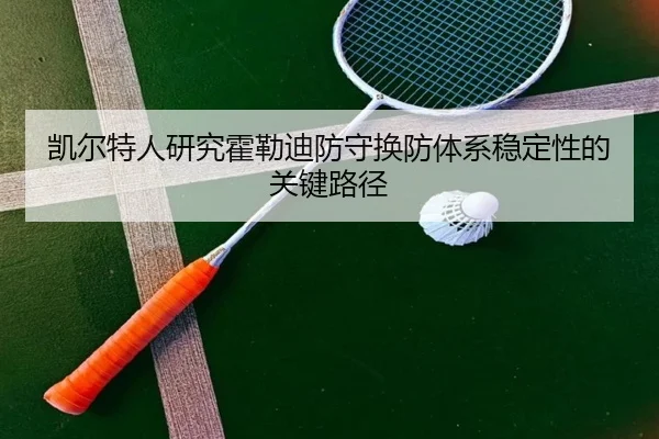 凯尔特人研究霍勒迪防守换防体系稳定性的关键路径